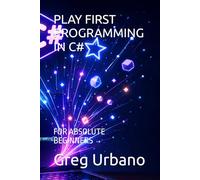 PLAY FIRST PROGRAMMING IN C#: FOR ABSOLUTE BEGINNERS