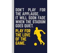 Play for the love of the game : A motivational journal / notebook / diary for personal use and gifting to football/soccer trainees/ fans / enthusiast ... & date on top| Cream colored inner page