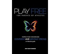 Play Free for Parents of Athletes: Helping Your Child Become Confident and Mentally Strong - an Interactive Guide