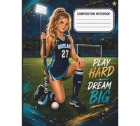 Play Hard Dream Big Field Hockey Composition Book: Back to School Wide Ruled Notebook for Field Hockey Players, Students and Teen Girls