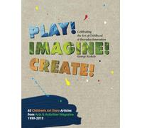 Play! Imagine! Create!: 65 Children's Art Diary Articles from Arts & Activities Magazine, 1999-2015