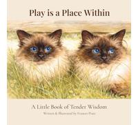 Play Is a Place Within: A Little Book of Tender Wisdom (The Tender Wisdom Illustrated Series)