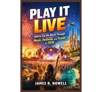 Play It Live: How to See the World Through Music, Festivals, and Travel in 2026