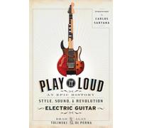Play It Loud: An Epic History of the Style, Sound, and Revolution of the Electric Guitar