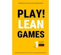 PLAY! Lean Games, Teil 1: Verwandle abstrakte Lean Konzepte in einprägsame Erlebnisse. (Deutsche Ausgabe): 11 Schritt für Schritt Anleitungen für Lean ... und sofort einsetzbar. (PLAY! 33 Lean Games)