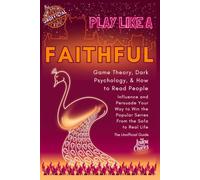 PLAY LIKE A FAITHFUL: Game Theory, Dark Psychology, & How to Read People - Influence and Persuade Your Way to Win the Popular Series From the Sofa to Real Life - The Unofficial Guide