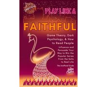 PLAY LIKE A FAITHFUL: Game Theory, Dark Psychology, & How to Read People - Influence and Persuade Your Way to Win the Popular Series From the Sofa to Real Life - The Unofficial Guide