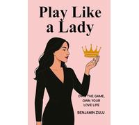 PLAY LIKE A LADY: Own The Game, Own your Love Life (THE MODERN COURTSHIP GUIDEBOOKS)