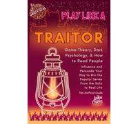 PLAY LIKE A TRAITOR: Game Theory, Dark Psychology, & How to Read People - Influence and Persuade Your Way to Win the Popular Series From the Sofa to Real Life - The Unofficial Guide