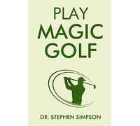 Play Magic Golf: How to use self-hypnosis, meditation, Zen, universal laws, quantum energy, and the latest psychological and NLP techniques to be a better golfer