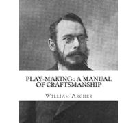 Play-making : a manual of craftsmanship. By: William Archer, to: Brander Matthews: James Brander Matthews (February 21, 1852 - March 31, 1929) was an American writer and educator.