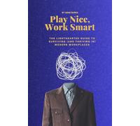 Play Nice, Work Smart: The Lighthearted Guide to Surviving (and thriving in) Modern Workplaces: 2 (IRON HABITS MASTERY)