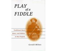 Play of a Fiddle: Traditional Music, Dance, and Folklore in West Virginia by Gerald Milnes (1999-02-10)
