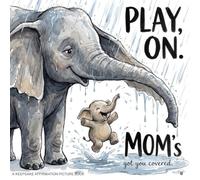 Play On, Mom's Got You Covered: A Mother's Keepsake Picture Book of Gentle Affirmations That Build Secure Attachment, Belonging, and Deep Connection ... Unconditional Love & Family Bonding Series)