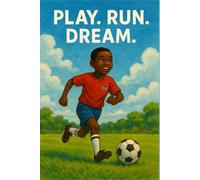 Play. Run. Dream. (Young Voices of Kenya: Tales from the Heart of Africa)