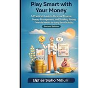 Play Smart with Your Money: A Practical Guide to Personal Finance, Money Management, and Building Strong Financial Habits for Long-Term Stability (Financial Order & Independence Series)