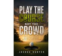 Play the Course, Not the Crowd: How to Trust Your Path, Master Your Decisions, and Win in Life, Faith, and Success
