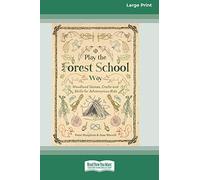Play the Forest School Way: Woodland Games, Crafts and Skills for Adventurous Kids (16pt Large Print Edition)