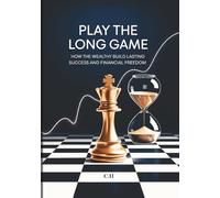 Play the Long Game: How the Wealthy Build Lasting Success and Financial Freedom