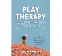 Play Therapy Documentation Essentials: A Child-centered Approach to Case Conceptualization and Treatment Planning
