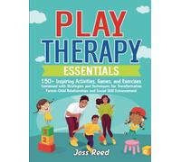 Play Therapy Essentials: 150+ Inspiring Activities, Games, and Exercises Combined with Strategies and Techniques for Transformative Parent-Child ... Enhancement (Cherished Moments and Big Bonds)