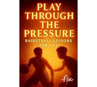 Play Through the Pressure: Basketball Lessons for Life (Lessons from the Game)