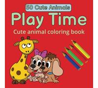 Play Time Coloring Book: Cute animal coloring book | 50 Fun Animals to Spark Creativity in Kids!