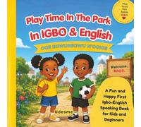 Play Time In The Park In Igbo & English: Oge Egwuregwu N’Ogige | A Fun and Happy First Igbo-English Speaking Book for Kids and Beginners