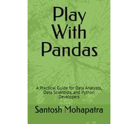 Play With Pandas: A Practical Guide for Data Analysts, Data Scientists, and Python Developers