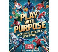 Play with Purpose: A Catholic Athlete’s Devotional Ages 10-14: A 52-W evotional to Build Resilient Faith, Virtue, & Mental Toughness in Young ... Edge in Christ, Rooted in the Church Year