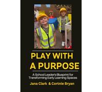 Play with Purpose: A Principal's Blueprint for Transforming Early Learning Spaces