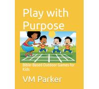 Play with Purpose: Bible-Based Outdoor Games for Kids