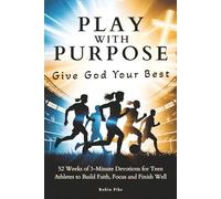 Play With Purpose: Give God Your Best: 52 Weeks of 3-Minute Devotions for Teen Athletes to Build Faith, Focus and Finish Well