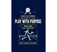 Play with Purpose train today win tomorrow: Motivational Lined Notebook for Padel Players Practice Training Goals and Daily Journaling