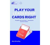Play your business leadership cards right - Deck 1: 52 Thoughts tips and tools to lead and grow your business (Play your (leadership) cards right - As an operational business leader)