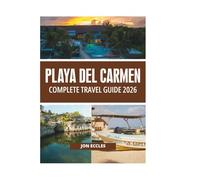 PLAYA DEL CARMEN COMPLETE TRAVEL GUIDE 2026