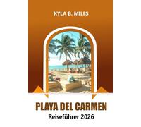 Playa Del Carmen Reiseführer 2026: Entdecken Sie Mexikos Riviera Maya, unberührte Strände, ein pulsierendes Nachtleben, lokale Küche, Abenteuer und Insidertipps