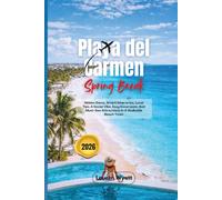 Playa del Carmen Spring Break 2026: Hidden Gems, Smart Itineraries, Local Tips, A Social Vibe, Easy Excursions, And Must-See Attractions In A Walkable Beach Town