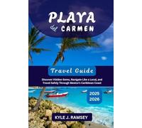 Playa del Carmen Travel Guide 2025 - 2026: Discover Hidden Gems, Navigate Like a Local, and Travel Safely Through Mexico’s Caribbean Coast (Journeys ... to the World’s Most Inspiring Places)