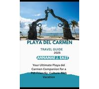 PLAYA DEL CARMEN TRAVEL GUIDE 2025: Your Ultimate Playa del Carmen Companion for a Pet-Friendly, Culture-Rich Vacation