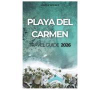 PLAYA DEL CARMEN TRAVEL GUIDE 2026
