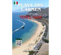 Playa del Carmen travel guide 2026-2027: Explore the Riviera Maya’s Best Beaches, Cenotes, and Hidden Gems with Local Food, Tulum & Cozumel Day Trips, Itineraries, Maps, and Insider Travel Tips
