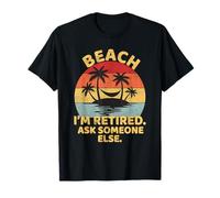 Playa Estoy jubilado Pregúntale a alguien más Playa Divertida Retirado Camiseta