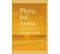 PLAYA, SOL, ARENA: CÓMO NO ENAMORARSE: Una historia que respira entre las olas y el