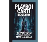 PLAYBOI CARTI BIOGRAPHY: The Opium Prophet - How a Shadowy Rap Star Built a Cult and Conquered the New Dark Age