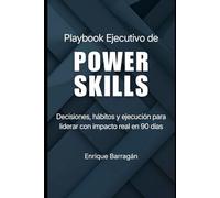 PLAYBOOK EJECUTIVO de Power Skills: Decisiones, hábitos y ejecución para liderar con impacto real en 90 días