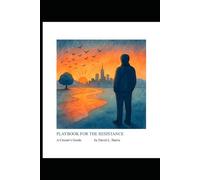 PLAYBOOK FOR THE RESISTANCE: A Citizen’s Guide