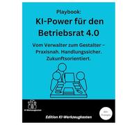 Playbook: KI-Power für den Betriebsrat 4.0: Vom Verwalter zum Gestalter - Praxisnah. Handlungssicher. Zukunftsorientiert. (Die KI-Praxis-Playbook Serie)