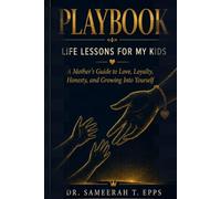 PLAYBOOK: LIFE LESSONS FOR MY KIDS: A Mother’s Guide to Love, Loyalty, Honesty, and Growing Into Yourself
