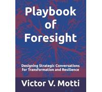 Playbook of Foresight: Designing Strategic Conversations for Transformation and Resilience